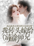 总裁老公带回四只金丝雀，我转头嫁给清冷师兄