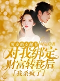 男友的女秘书对我绑定财富转移后，我杀疯了