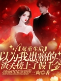 双重生后，以为我患癌的渣夫傍上了假千金  