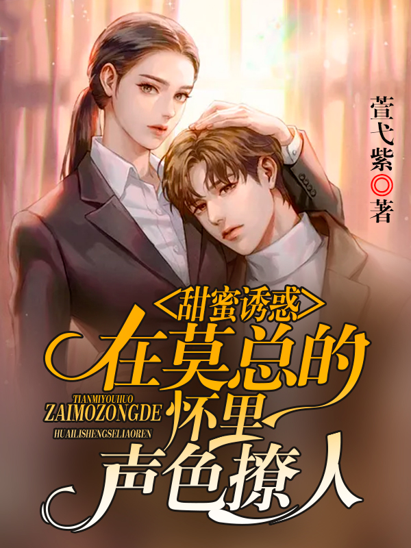 甜蜜诱惑：在莫总的怀里声色撩人