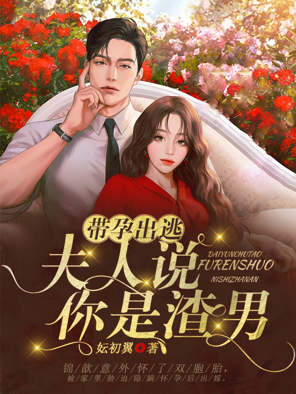 带孕出逃，夫人说你是渣男！