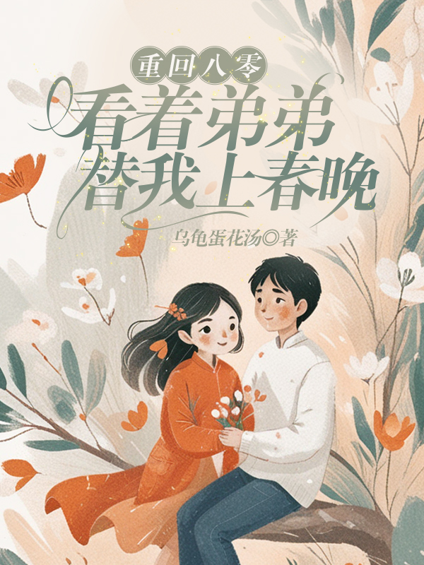 重回八零看着弟弟替我上春晚