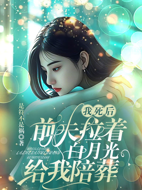 我死后，前夫拉着白月光给我陪葬 