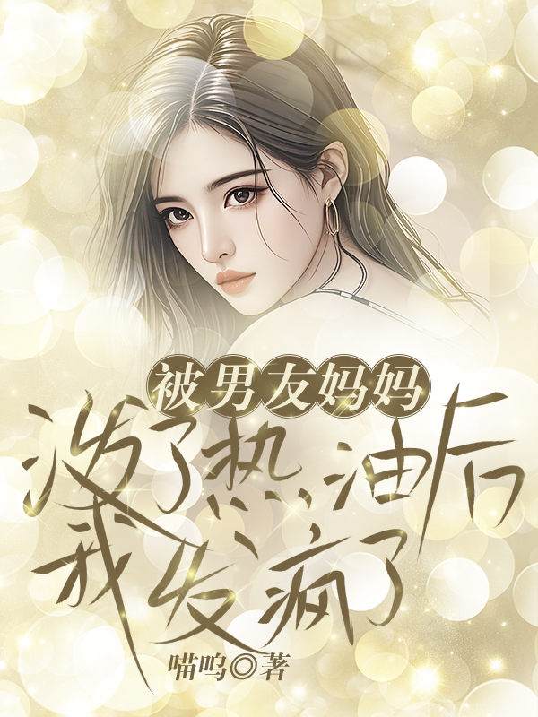 被男友妈妈泼了热油后，我发疯了