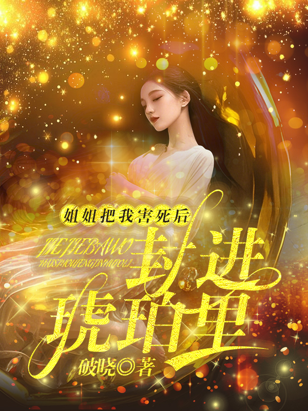姐姐把我害死后封进琥珀里