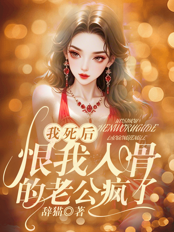 我死后，恨我入骨的老公疯了