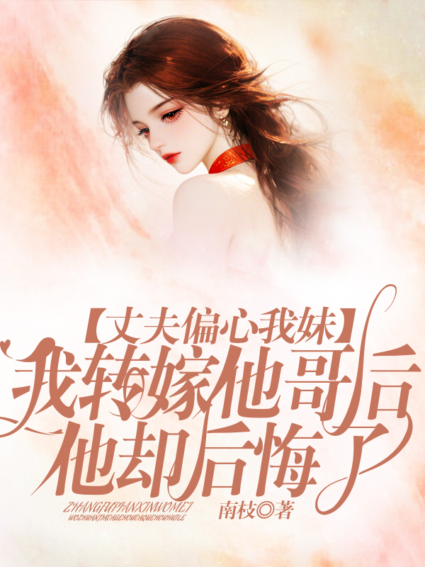 丈夫偏心我妹，我转嫁他哥后他却后悔了