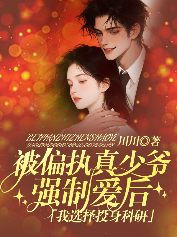 被偏执真少爷强制爱后，我选择投身科研