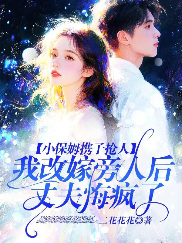 小保姆携子抢人，我改嫁旁人后丈夫悔疯了