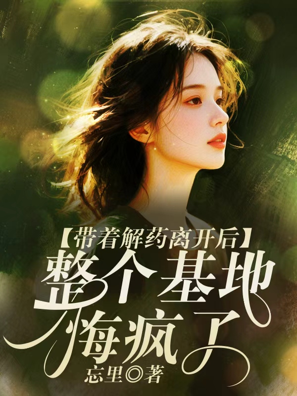 带着解药离开后，整个基地悔疯了