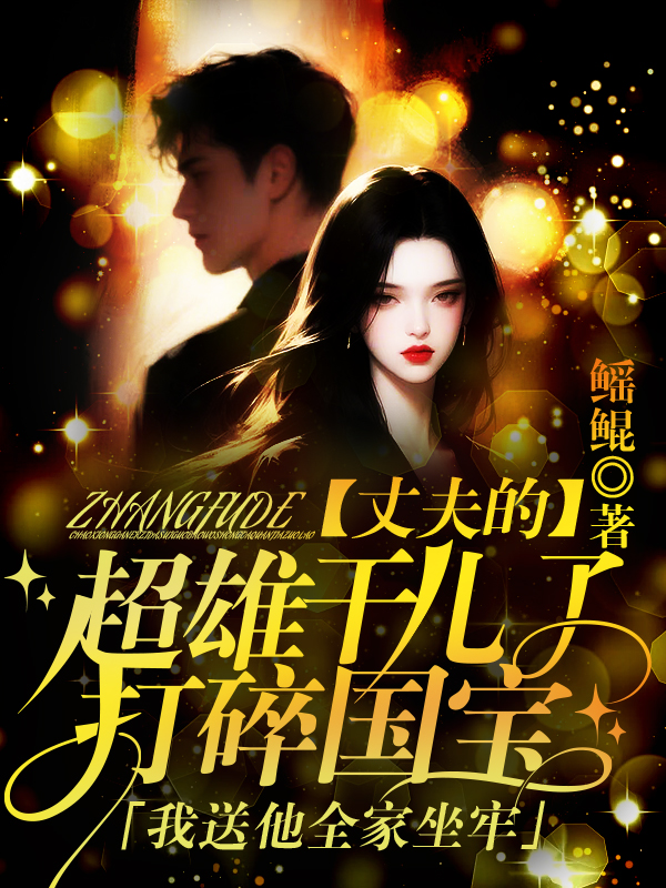 丈夫的超雄干儿子打碎国宝，我送他全家坐牢