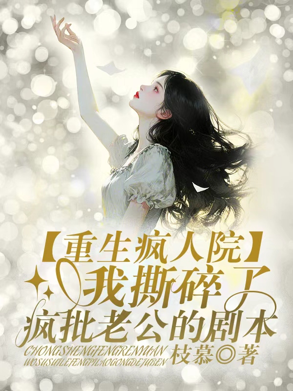 重生疯人院，我撕碎了疯批老公的剧本