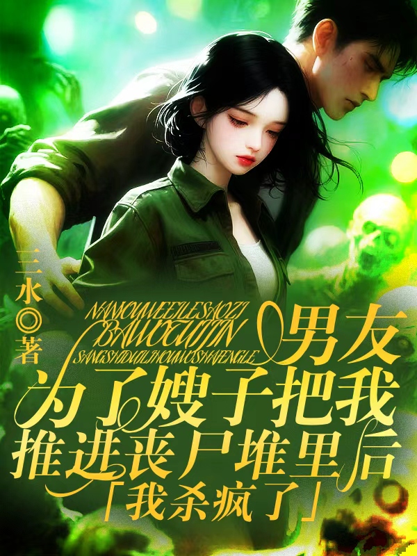 男友为了嫂子把我推进丧尸堆里后，我杀疯了