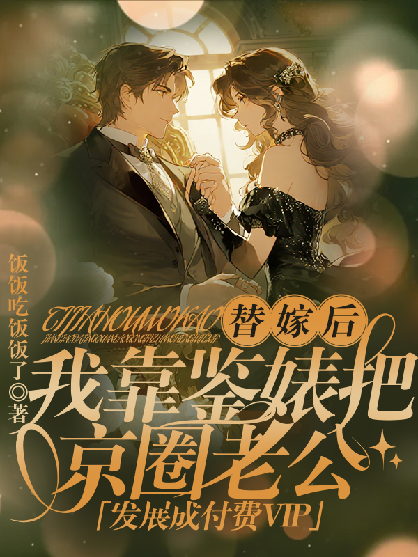 替嫁后，我靠鉴婊把京圈老公发展成付费VIP