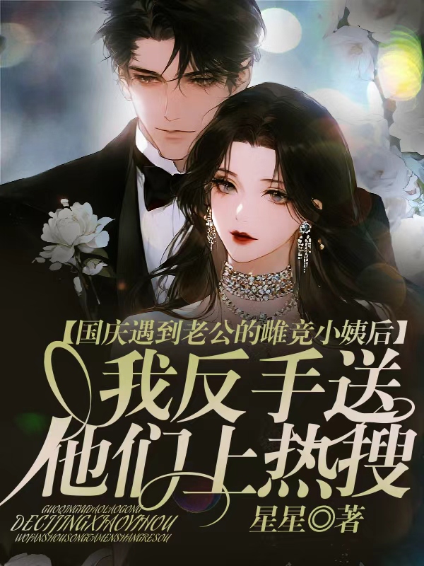 国庆遇到老公的雌竞小姨后，我反手送他们上热搜