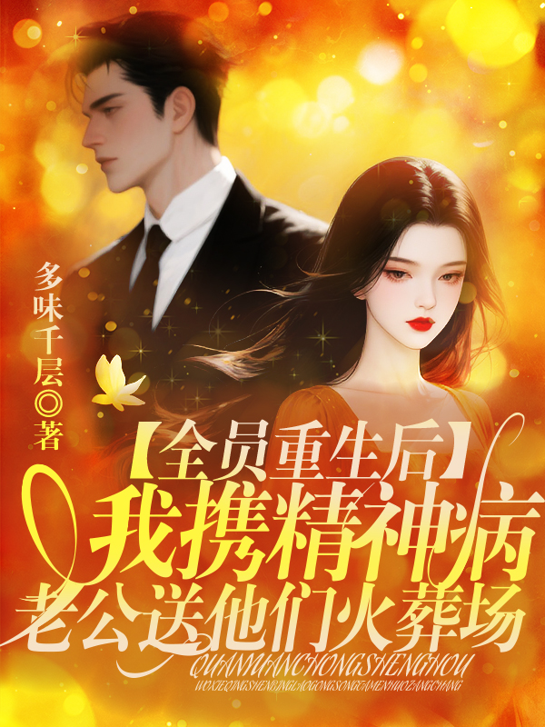 全员重生后，我携精神病老公送他们火葬场