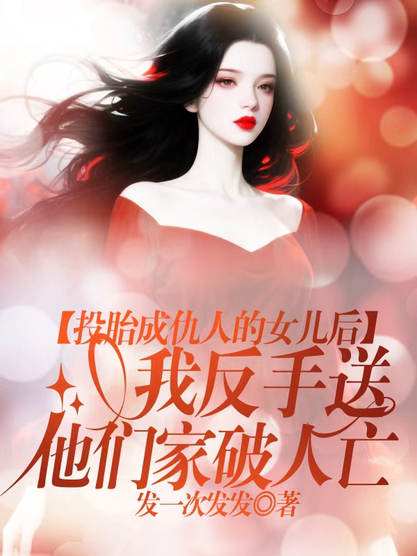 投胎成仇人的女儿后，我反手送他们家破人亡