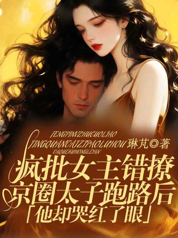 疯批女主错撩京圈太子跑路后，他却哭红了眼