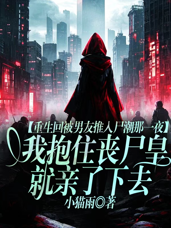 重生回被男友推入尸潮那一夜，我抱住丧尸皇就亲了下去