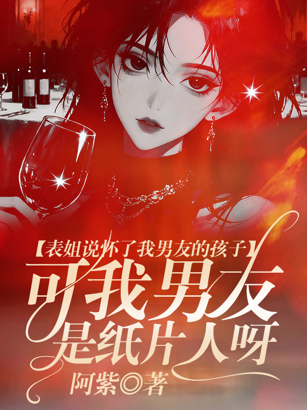 表姐说怀了我男友的孩子，可男友是纸片人呀
